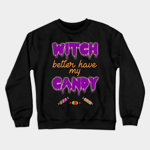 Witch Better Have My Candy Halloween Costume Crewneck Sweatshirt by charlescheshire